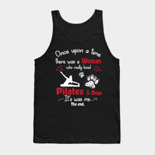 Pilates Dogs Woman Tank Top - Once Upon A Time There Was A Woman Who Really Loved Pilates And Dogs It's Was Me The End by melanieteofila